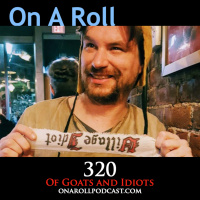 Episode 320: Of Goats and Idiots