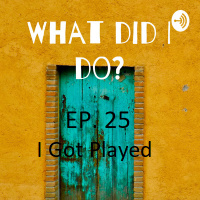 Ep. 25 - I Got Played