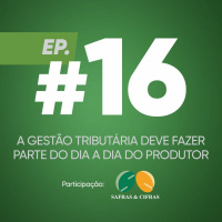 #16 - A gestão tributária deve fazer parte do dia a dia do produtor