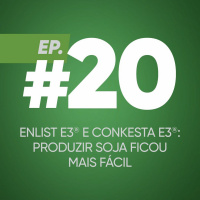 #20 - Enlist® e Conkesta E3®: produzir soja ficou mais fácil