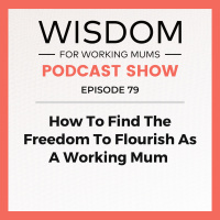 How To Find The Freedom To Flourish As A Working Mum