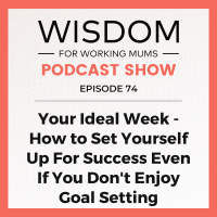 Your Ideal Week - How to Set Yourself Up For Success Even If You Dont Enjoy Goal Setting