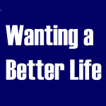 Wanting A Better Life