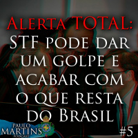 (PODCAST #5) - Alerta Total: STF Pode Dar Um Golpe E Acabar Com O Que Resta Do Brasil