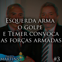 (PODCAST #3) - Esquerda Arma O Golpe E Temer Convoca As Forças Armadas