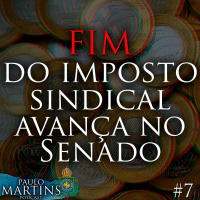 (PODCAST #7) - Fim Do Imposto Sindical Avança No Senado