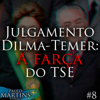 (PODCAST #8) - Julgamento Dilma - Temer: O Teatro Do TSE