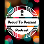 Proud To Present Podcast