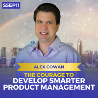 The Courage to Develop Smarter Product Management | Alex Cowan | Ken D Foster | #VOC S5EP11