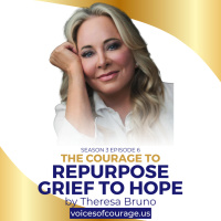 #VOC S3EP6 | The Courage to Repurpose Grief to Hope | Theresa Bruno | Ken D Foster