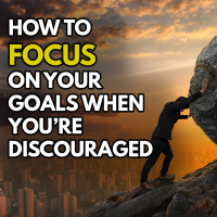 How To Focus On Your Goals Even When Youre Discouraged