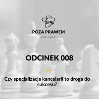 PP#008 - Czy specjalizacja kancelarii to droga do sukcesu?
