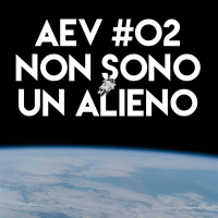 AeV #02 - Non sono un alieno
