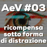 AeV #03 - Ricompensa sotto forma di distrazione