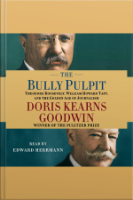 The Bully Pulpit: Theodore Roosevelt, William Howard Taft, And The Golden Age Of Journalism [abridged]