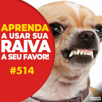 #514: APRENDA A USAR SUA RAIVA AO SEU FAVOR
