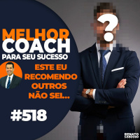 #518: MELHOR COACH PARA SEU SUCESSO: ESTE EU RECOMENDO, OUTROS NÃO SEI…