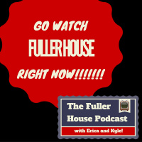 The Fuller House Podcast - FULLER HOUSE IS NOW HERE! 