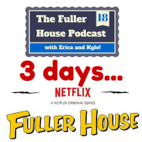 The Fuller House Podcast Episode 18 - T-minus THREE DAYS!