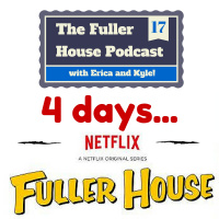 The Fuller House Podcast Episode 17 - 4 Days Until Fuller House Friday!