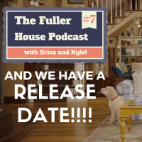 The Fuller House Podcast Episode 7 - And We Have a Release Date!