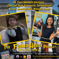 Fuller House Podcast 41 - #TBT Interviews with Elias and Ashley!