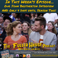 Fuller House Podcast 45 - A #TeamMatt Interview w/ John Brotherton and T-MINUS 4 DAYS TIL SEASON 2!