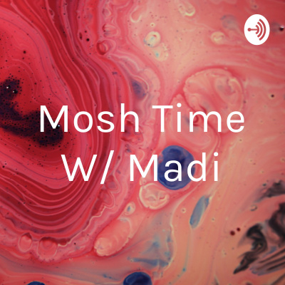 Mosh Time W/ Madi