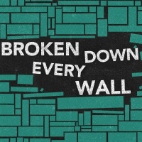 Broken Down Every Wall
