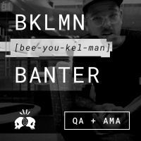 Coming Soon: BKLMN Banter
