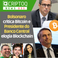 Bolsonaro critica Bitcoin e Presidente do Banco Central elogia Blockchain | CriptoQ News 035