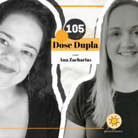 Dose #105 - Dose Dupla com Ana Zacharias