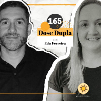 Dose #165 - Dose Dupla com Edu Ferreira