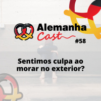 #58 Sentimos culpa ao morar no exterior?