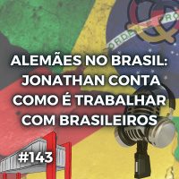 #143 – Como é trabalhar no Brasil? Jonathan conta sua experiência (Alemães no Brasil T1-E2)