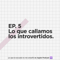 EP. 5 - Lo que callamos los introvertidos.