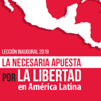 Lección Inaugural 2019: La necesaria apuesta por la libertad en América Latina