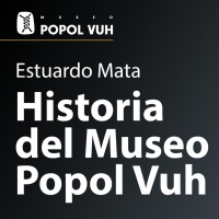 Estuardo Mata: Historia del Museo Popol Vuh