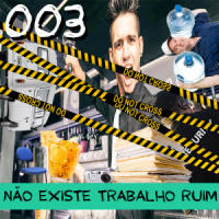 003 – Não existe trabalho ruim…