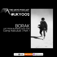 The Ukiyo Podcast | #UKY002 | Borak - Live From Camp Kalculust Part 1 - Burning Man 2019