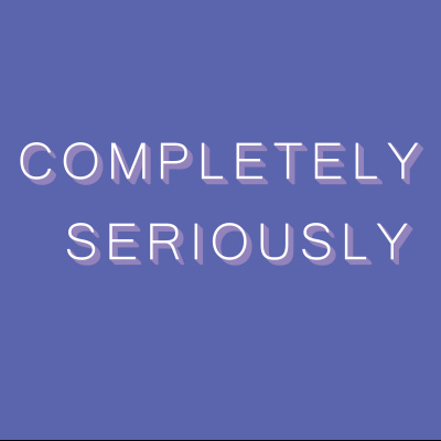 Completely Seriously