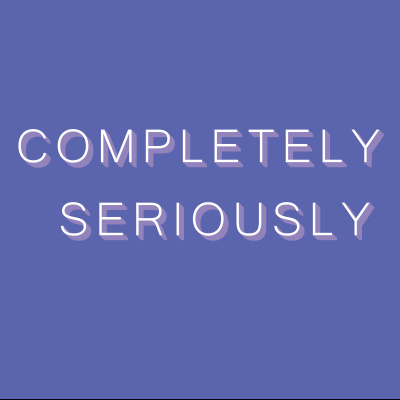 Completely Seriously