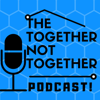 Together Not Together Podcast