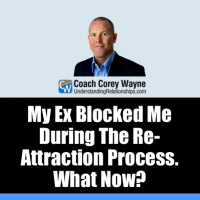 My Ex Blocked Me During The Re Attraction Process. What Now?