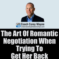 The Art Of Romantic Negotiation When Trying To Get Her Back