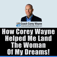 How Corey Wayne Helped Me Land The Woman Of My Dreams!