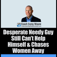Desperate Needy Guy Still Can’t Help Himself amp Chases Women Away
