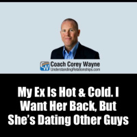 My Ex Is Hot amp Cold. I Want Her Back, But She’s Dating Other Guys 