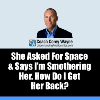 She Asked For Space amp Says I’m Smothering Her. How Do I Get Her Back?