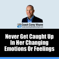 Never Get Caught Up In Her Changing Emotions Or Feelings